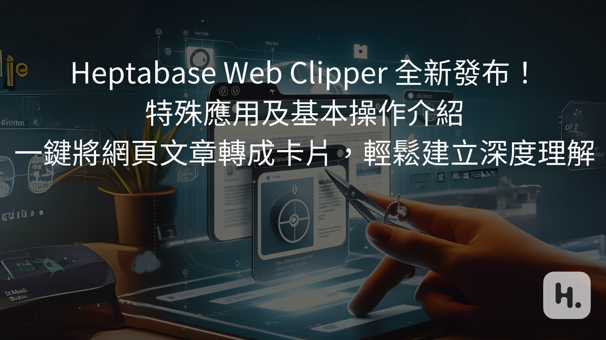 Heptabase Web Clipper 全新發布！特殊應用及基本操作介紹：一鍵將網頁文章轉成卡片，輕鬆建立深度理解